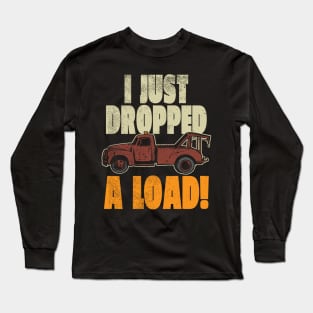 I Just Dropped A Load Long Sleeve T-Shirt